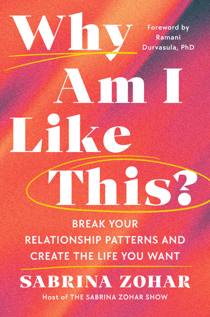 Why Am I Like This?: Break Your Relationship Patterns and Create the Life You Want by Zohar, Sabrina