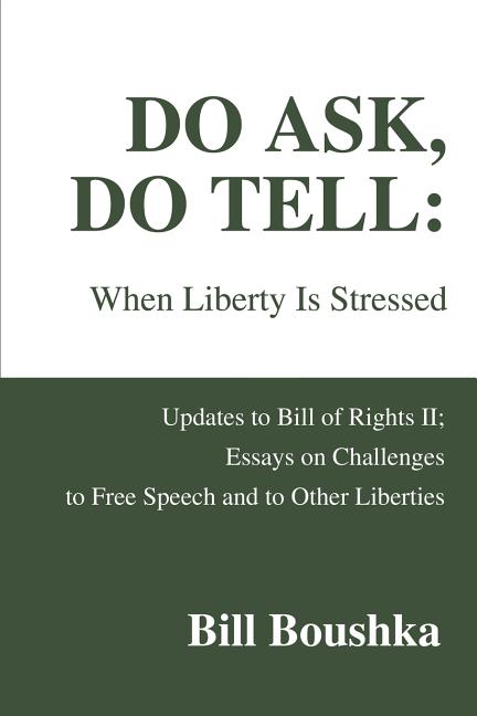 Do Ask, Do Tell: When Liberty Is Stressed: Updates to Bill of Rights II; Essays on Challenges to Free Speech and to Other Liberties
