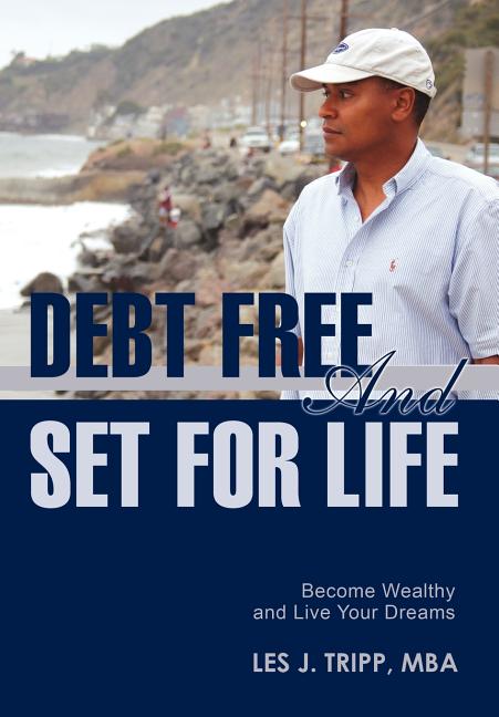 Debt Free and Set for Life: Become Wealthy and Live Your Dreams