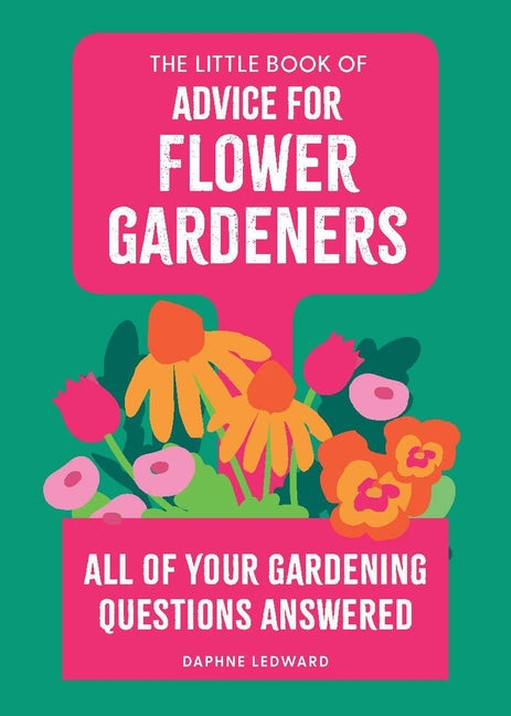 The Little Book of Advice for Flower Gardeners: All of Your Gardening Questions Answered by Ledward, Daphne