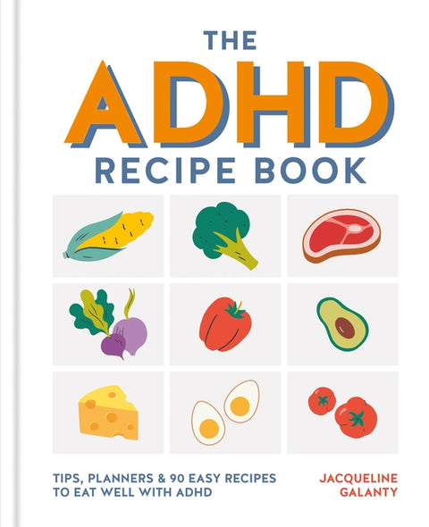 The ADHD Recipe Book: Tips, Planners and 90 Easy Recipes to Eat Well with ADHD