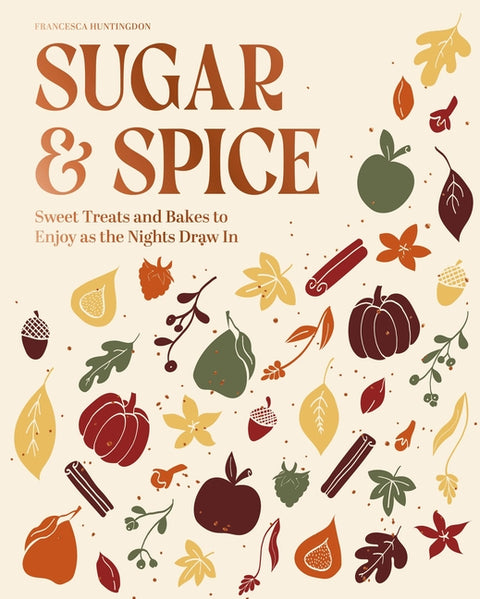 Sugar & Spice: Sweet Treats and Bakes to Enjoy as the Nights Draw in by Huntingdon, Francesca