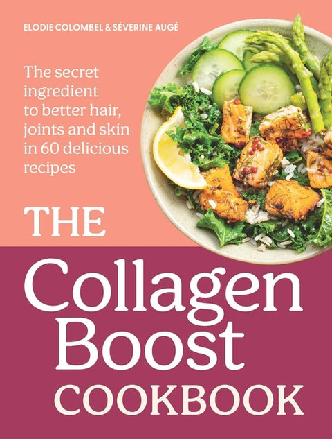 The Collagen Boost Cookbook: The Secret Ingredient to Better Hair, Joints and Skin in 60 Delicious Recipes by Colombel, Elodie