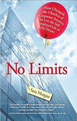 No Limits: How I Escaped the Clutches of Corporate America to Live the Self-Employed Life of My Dreams by Morgan, Sara