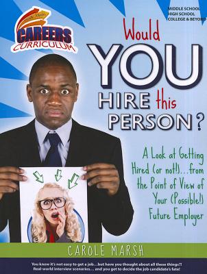 Would You Hire This Person?: A Look at Getting Hired (or Not!)... from the Point of View of Your (Possible!) Future Employer by Marsh, Carole