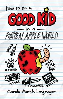 How to Be a Good Kid in a Rotten Apple World by Marsh Longmeyer, Carole