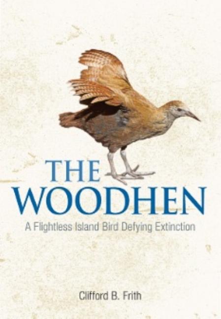 The Woodhen: A Flightless Island Bird Defying Extinction by Frith, Clifford