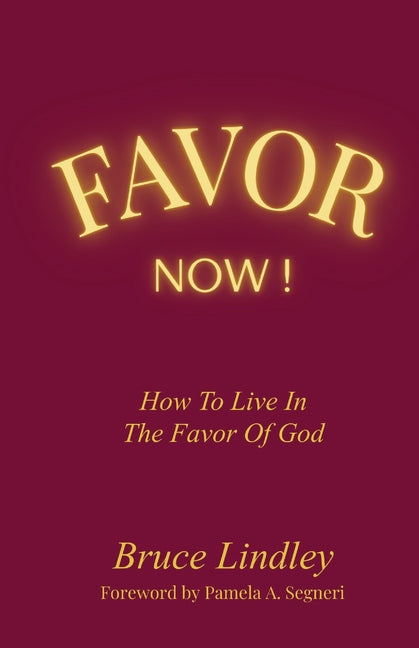 Favor Now! How to Live in the Favor of God by Lindley, Bruce