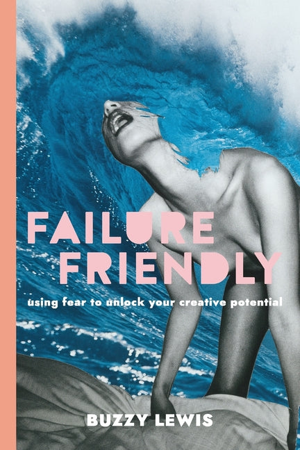 Failure Friendly: Using fear to unlock your creative potential by Lewis, Buzzy