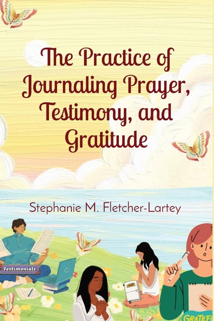 The Practice of Journaling Prayer, Testimony, and Gratitude: Expanded Edition