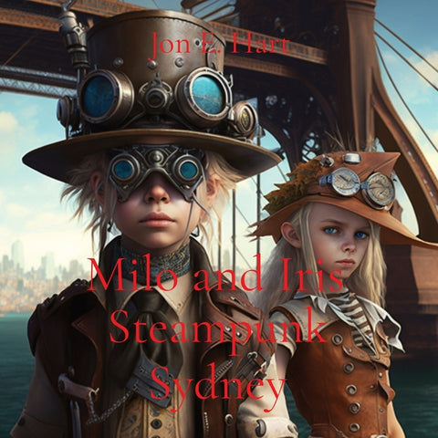 Milo and Iris: Steampunk Sydney by Hart, Jon E.