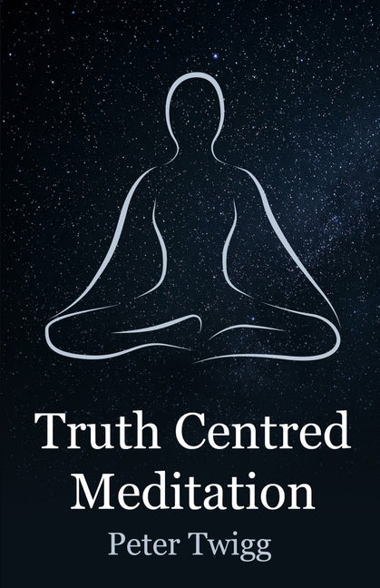 Truth Centred Meditation by Twigg, Peter