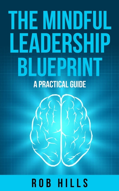 The Mindful Leadership Blueprint: A Practical Guide