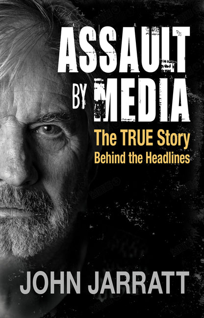 Assault by Media: The True Story Behind the Headlines by Jarratt, John
