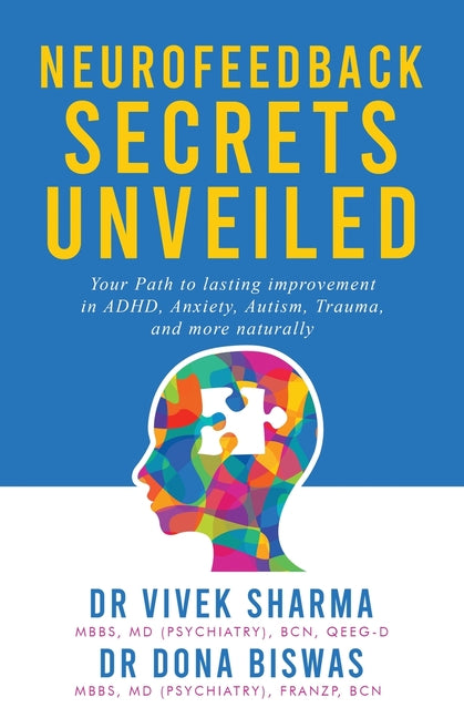 Neurofeedback Secrets Unveiled: Your Path to lasting improvement in ADHD, Anxiety, Autism, Trauma and more naturally by Sharma, Vivek