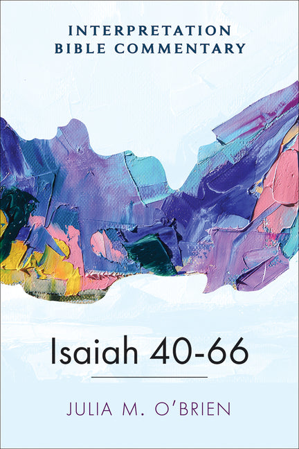 Isaiah 40-66: An Interpretation Bible Commentary by O'Brien, Julia M.