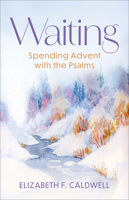 Waiting: Spending Advent with the Psalms by Caldwell, Elizabeth F.