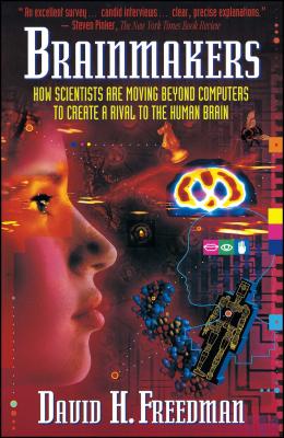 Brainmakers: How Scientists Moving Beyond Computers Create Rival to Humn Brain by Freedman, David H.