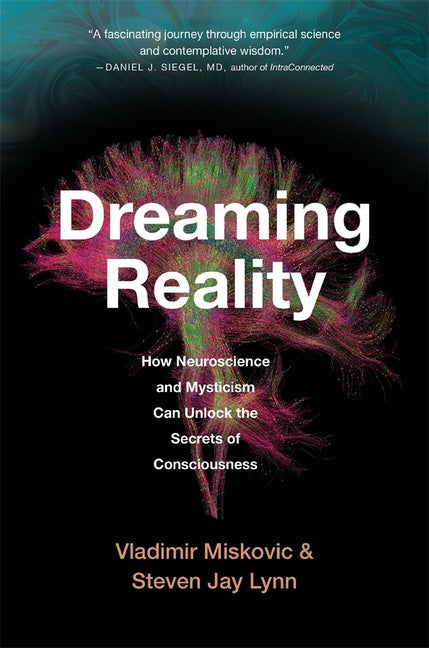 Dreaming Reality: How Neuroscience and Mysticism Can Unlock the Secrets of Consciousness by Miskovic, Vladimir