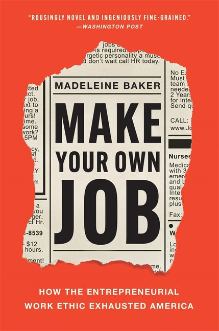 Make Your Own Job: How the Entrepreneurial Work Ethic Exhausted America by Baker, Madeleine