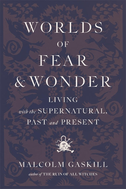 Worlds of Fear and Wonder: Living with the Supernatural, Past and Present by Gaskill, Malcolm