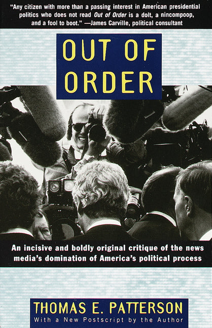 Out of Order: An Incisive and Boldly Original Critique of the News Media's Domination of America's Political Process by Patterson, Thomas E.