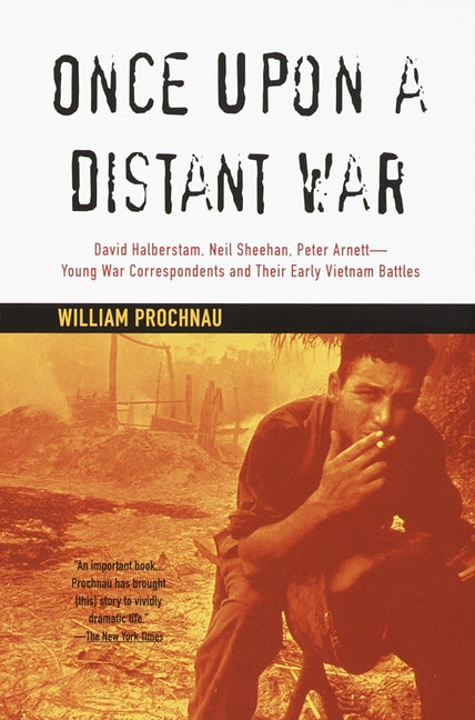 Once Upon a Distant War: David Halberstam, Neil Sheehan, Peter Arnett--Young War Correspondents and Their Early Vietnam Battles by Prochnau, William