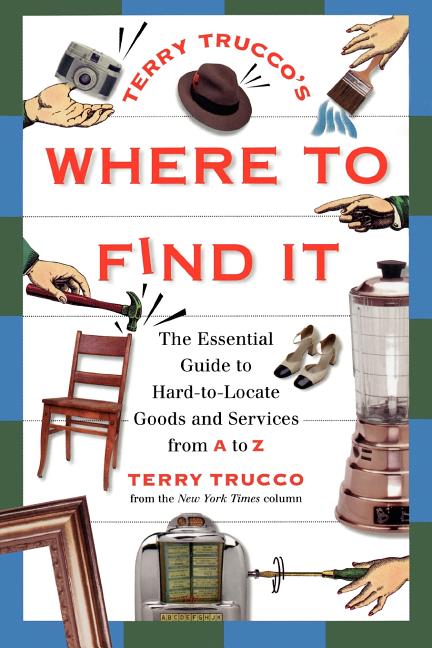 Terry Trucco's Where to Find It: The Essential Guide to Hard-To-Locate Goods and Services from A to Z
