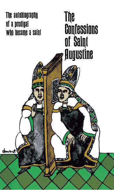 The Confessions of Saint Augustine: The Autobiography of a Prodigal Who Became a Saint