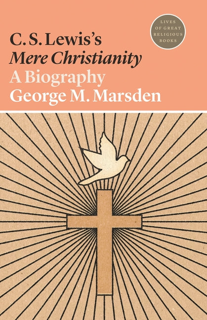 C. S. Lewis's Mere Christianity: A Biography by Marsden, George M.