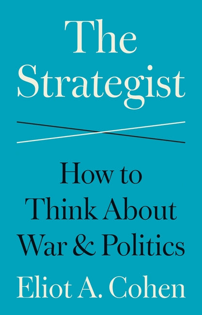 The Strategist: How to Think about War and Politics by Cohen, Eliot a.