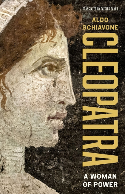 Cleopatra: A Woman of Power by Schiavone, Aldo