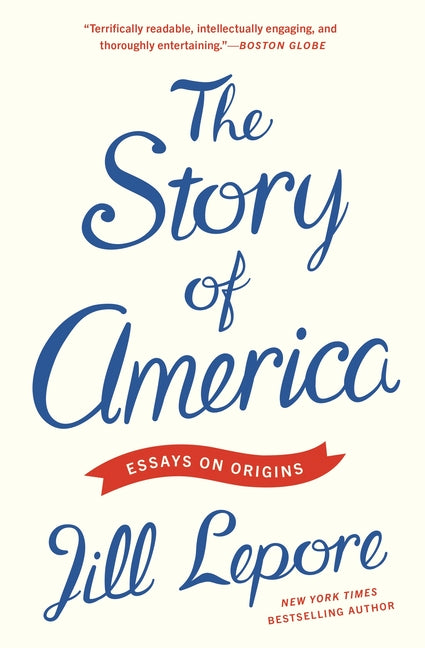 The Story of America: Essays on Origins by Lepore, Jill
