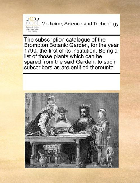 The subscription catalogue of the Brompton Botanic Garden, for the year 1790, the first of its institution. Being a list of those plants which can be