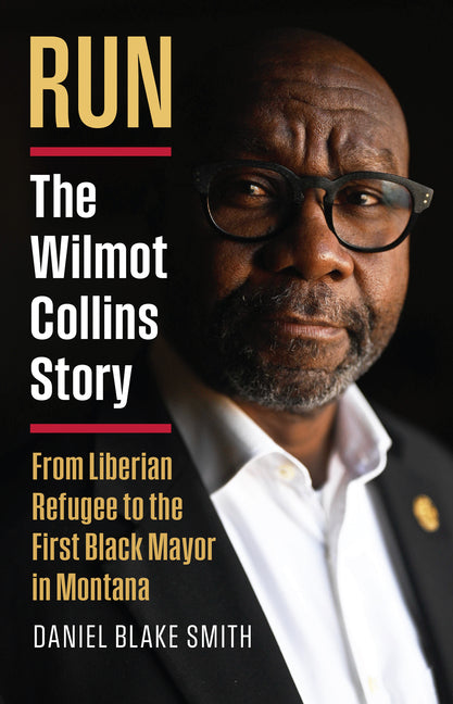 Run: The Wilmot Collins Story--From Liberian Refugee to the First Black Mayor in Montana by Smith, Daniel Blake