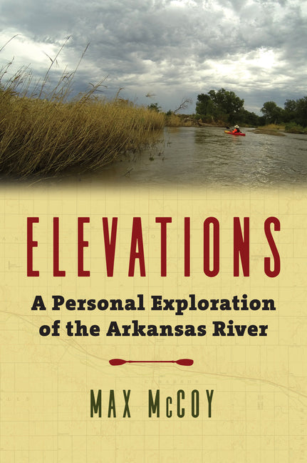 Elevations: A Personal Exploration of the Arkansas River by McCoy, Max