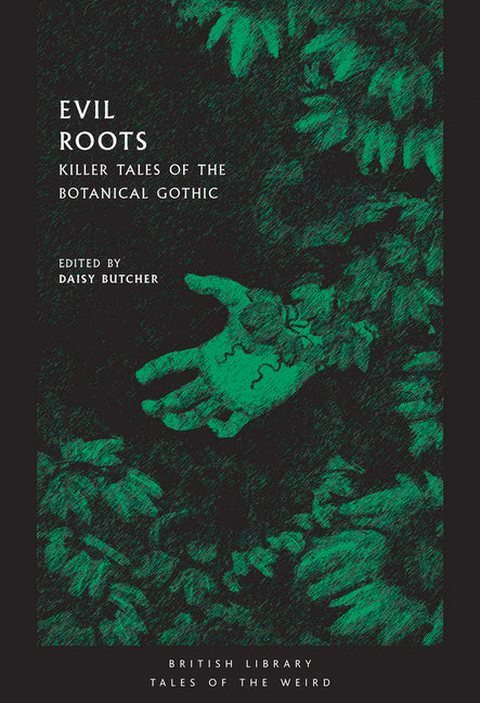 Evil Roots: Killer Tales of the Botanical Gothic by Butcher, Daisy