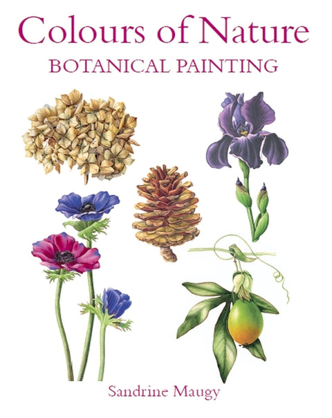 Colours of Nature: Botanical Painting by Maugy, Sandrine
