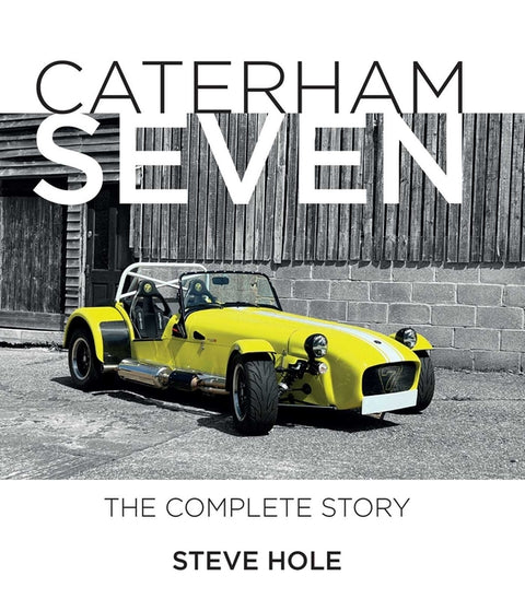 Caterham Seven: The Complete Story by Hole, Steve