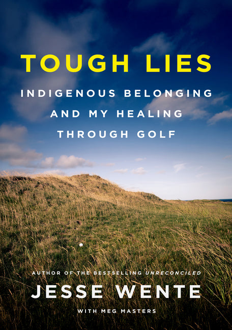 Tough Lies: Indigenous Belonging and My Healing Through Golf by Wente, Jesse