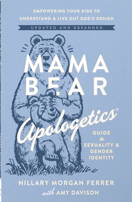 Mama Bear Apologetics Guide to Sexuality and Gender Identity: Empowering Your Kids to Understand and Live Out God's Design; Updated and Expanded