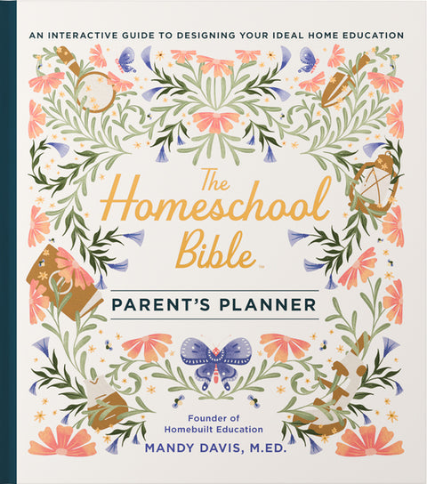 The Homeschool Bible Parent's Planner: An Interactive Guide to Designing Your Ideal Home Education