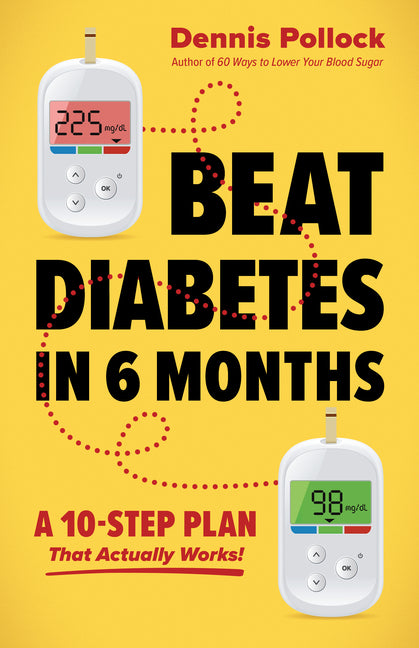 Beat Diabetes in 6 Months: A 10-Step Plan That Actually Works! by Pollock, Dennis