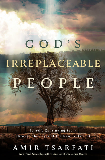 God's Irreplaceable People: Israel's Continuing Story Through the Pages of the New Testament by Tsarfati, Amir