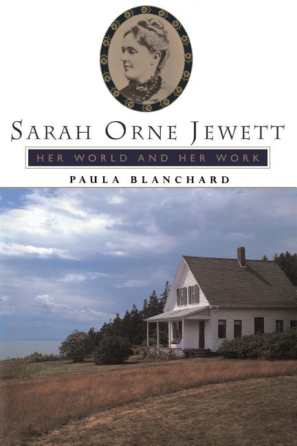 Sarah Orne Jewett: Her World and Her Work by Blanchard, Paula