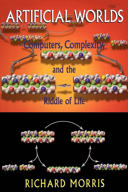 Artificial Worlds: Computers, Complexity, and the Riddle of Life
