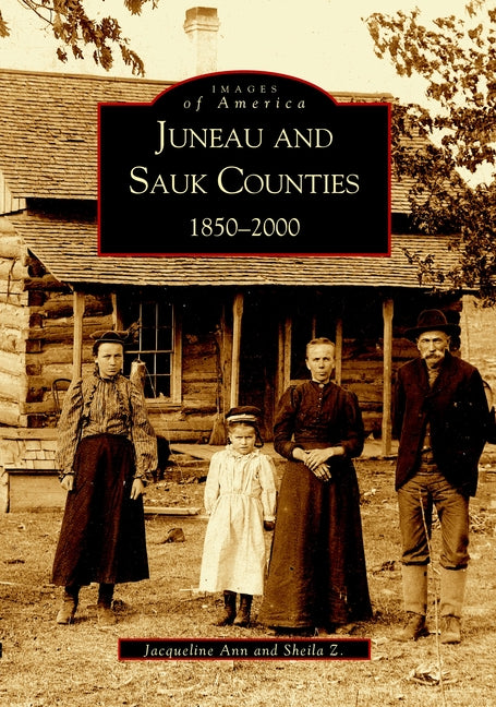 Juneau and Sauk Counties: 1850-2000 by Zenk, Jacqueline Ann