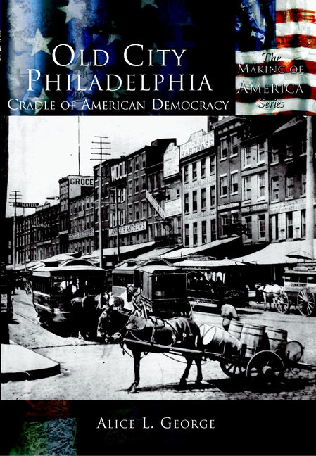 Old City Philadelphia: Cradle of America by George, Alice L.