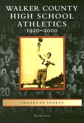 Walker County High School Athletics: 1920-2000 by Morrison, Pat
