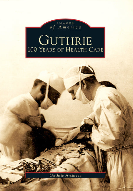 Guthrie: 100 Years of Health Care by Guthrie Archives